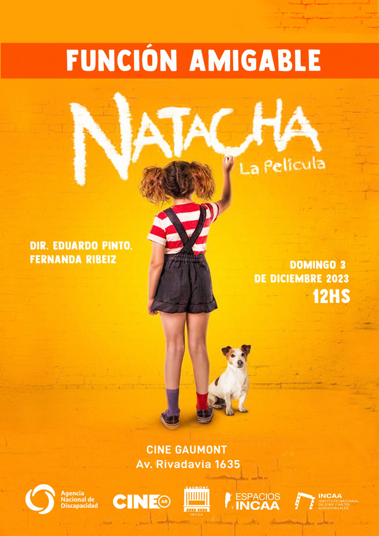 En el fondo de la imagen aparece una fotografía de Natacha de espaldas escribiendo en la pared "NATACHA, La Película", y junto a ella un perro de frente. Sobre ella el título "Función amigable".A su derecha un texto que dice " domingo 3 de diciembre 2023, 12 hs".A su izquierda el texto que dice "Dir. Eduardo Pinto, Fernanda Ribeiz". En la parte inferior aparecen los logos de la Agencia Nacional de Discapacidad, CINE AR, Gaumont INCAA, ESPACIOS INCAA e Instituto Nacional de Cine y Artes Audiovisuales.
